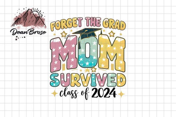 Forget the Grad Mom Class of 2024 Png: Graphics for Crafts