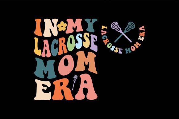 In My Lacrosse Mom Era: Graphics for Crafts & Brands