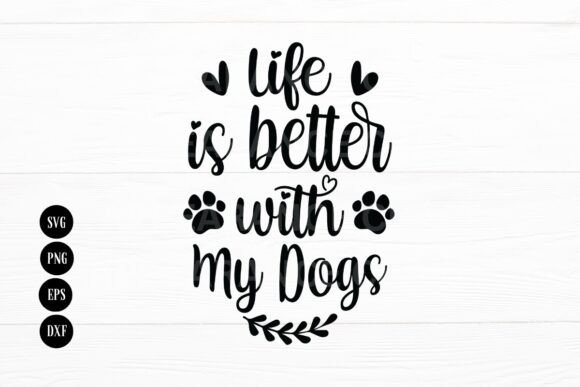 Life is Better with My Dogs: Graphics for Crafts