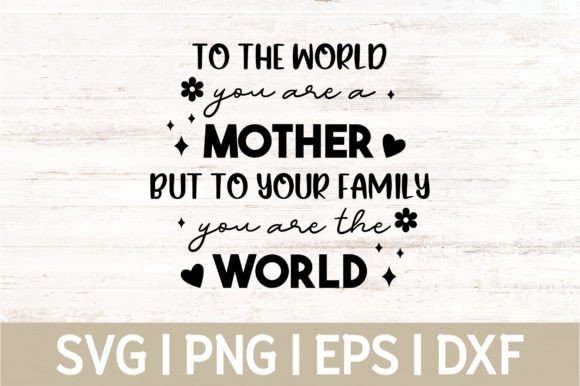 To the WORLD YOU ARE a MOTHER mom Quote Graphics
